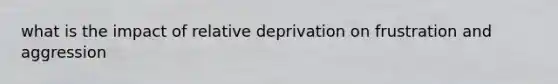 what is the impact of relative deprivation on frustration and aggression