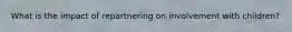 What is the impact of repartnering on involvement with children?