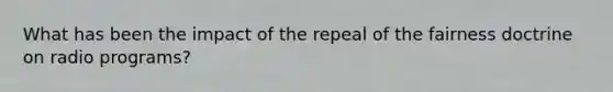 What has been the impact of the repeal of the fairness doctrine on radio programs?