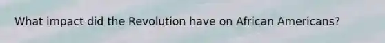 What impact did the Revolution have on African Americans?