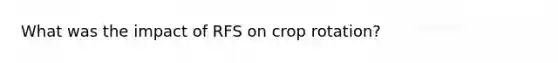 What was the impact of RFS on crop rotation?