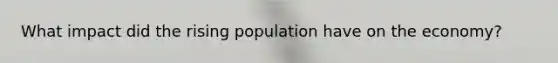 What impact did the rising population have on the economy?