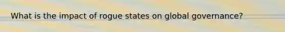 What is the impact of rogue states on global governance?