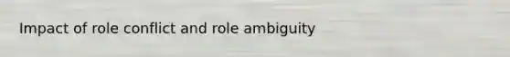 Impact of role conflict and role ambiguity