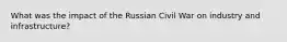 What was the impact of the Russian Civil War on industry and infrastructure?