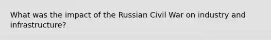 What was the impact of the Russian Civil War on industry and infrastructure?