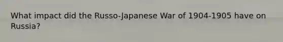 What impact did the Russo-Japanese War of 1904-1905 have on Russia?