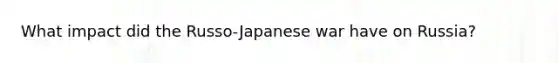 What impact did the Russo-Japanese war have on Russia?