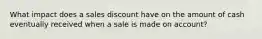 What impact does a sales discount have on the amount of cash eventually received when a sale is made on account?