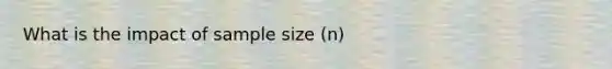 What is the impact of sample size (n)