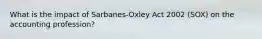 What is the impact of Sarbanes-Oxley Act 2002 (SOX) on the accounting profession?