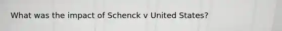 What was the impact of Schenck v United States?