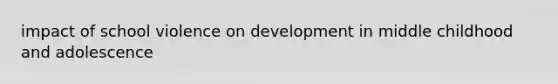 impact of school violence on development in middle childhood and adolescence