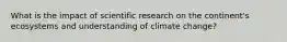 What is the impact of scientific research on the continent's ecosystems and understanding of climate change?