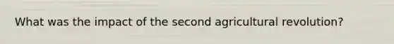 What was the impact of the second agricultural revolution?