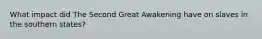 What impact did The Second Great Awakening have on slaves in the southern states?