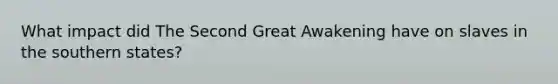 What impact did The Second Great Awakening have on slaves in the southern states?