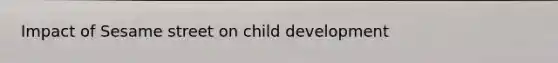 Impact of Sesame street on child development