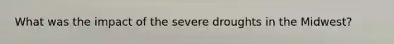 What was the impact of the severe droughts in the Midwest?