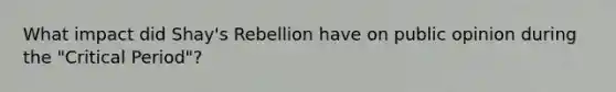 What impact did Shay's Rebellion have on public opinion during the "Critical Period"?