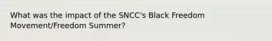 What was the impact of the SNCC's Black Freedom Movement/Freedom Summer?