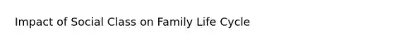 Impact of Social Class on Family Life Cycle