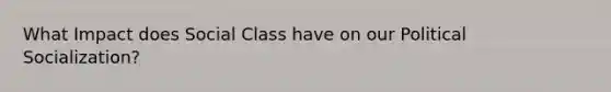 What Impact does Social Class have on our Political Socialization?