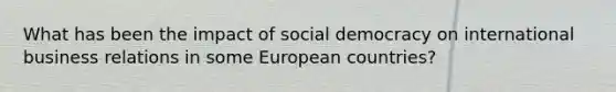 What has been the impact of social democracy on international business relations in some European countries?