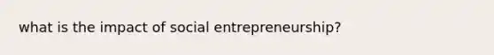 what is the impact of social entrepreneurship?