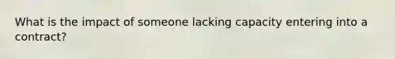 What is the impact of someone lacking capacity entering into a contract?