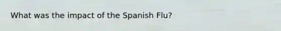What was the impact of the Spanish Flu?