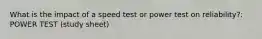 What is the impact of a speed test or power test on reliability?: POWER TEST (study sheet)