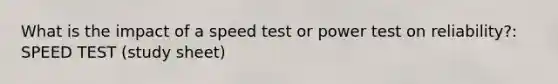 What is the impact of a speed test or power test on reliability?: SPEED TEST (study sheet)