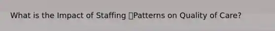 What is the Impact of Staffing Patterns on Quality of Care?