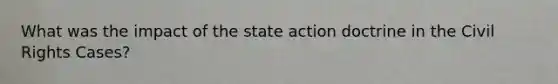 What was the impact of the state action doctrine in the Civil Rights Cases?