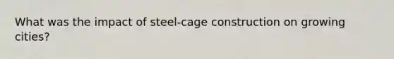 What was the impact of steel-cage construction on growing cities?