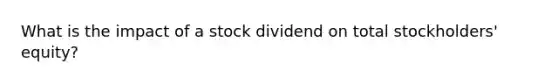 What is the impact of a stock dividend on total stockholders' equity?