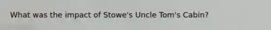 What was the impact of Stowe's Uncle Tom's Cabin?
