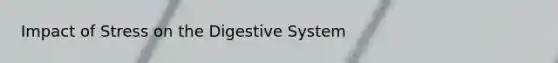 Impact of Stress on the Digestive System