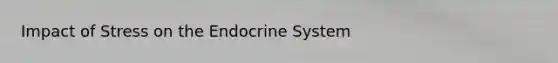 Impact of Stress on the Endocrine System