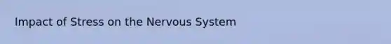 Impact of Stress on the Nervous System