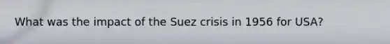 What was the impact of the Suez crisis in 1956 for USA?