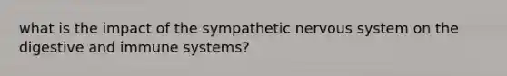 what is the impact of the sympathetic nervous system on the digestive and immune systems?