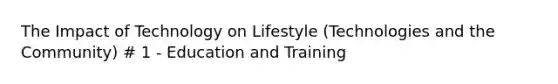 The Impact of Technology on Lifestyle (Technologies and the Community) # 1 - Education and Training