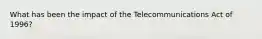 What has been the impact of the Telecommunications Act of 1996?