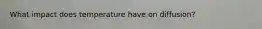What impact does temperature have on diffusion?
