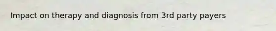 Impact on therapy and diagnosis from 3rd party payers