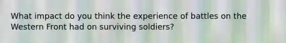 What impact do you think the experience of battles on the Western Front had on surviving soldiers?