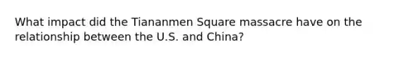 What impact did the Tiananmen Square massacre have on the relationship between the U.S. and China?