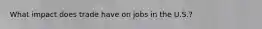What impact does trade have on jobs in the U.S.?